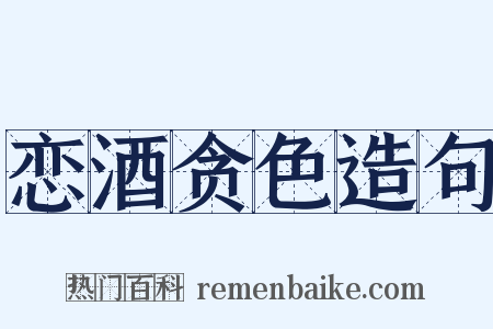 恋酒贪色造句是什么意思的图片